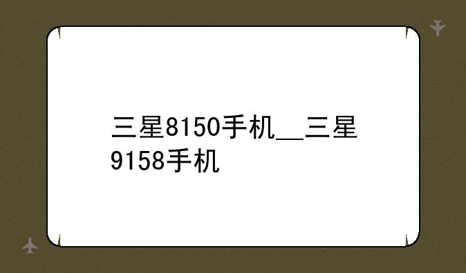 三星8150手机__三星9158手机