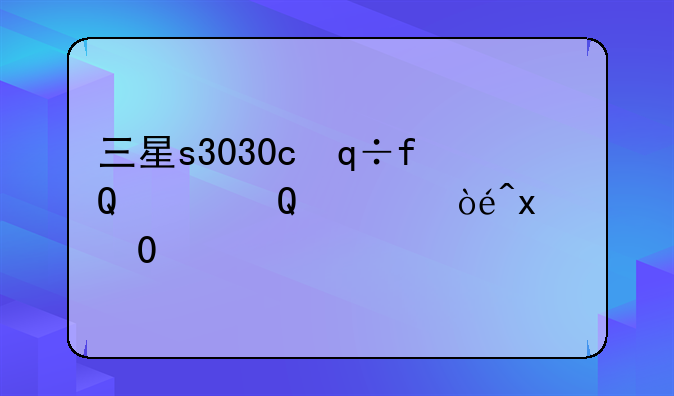 三星s3030c，三星s30是不是曲面屏