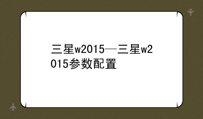 三星w2015—三星w2015参数配置
