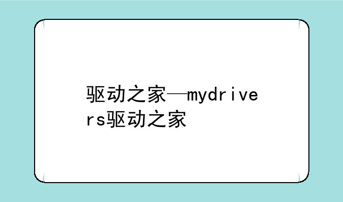 驱动之家—mydrivers驱动之家