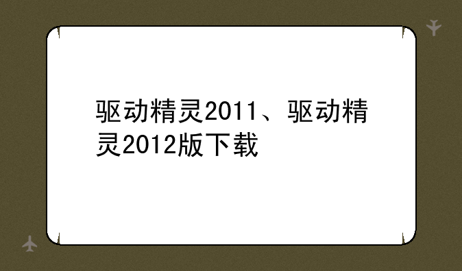 驱动精灵2011、驱动精灵2012版下载
