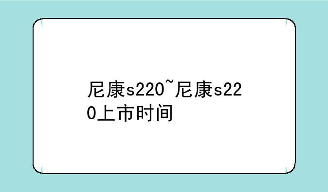 尼康s220~尼康s220上市时间