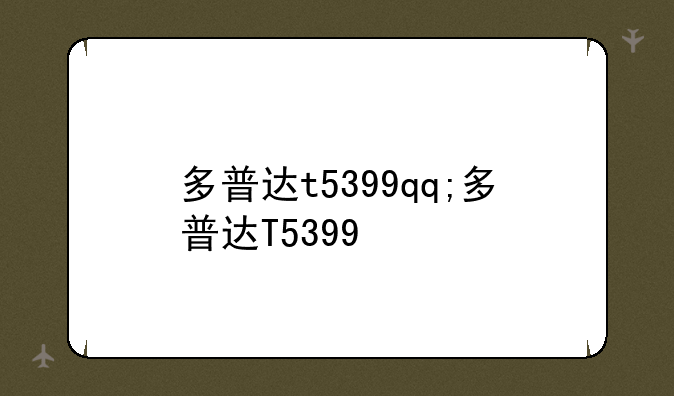 多普达t5399qq;多普达T5399