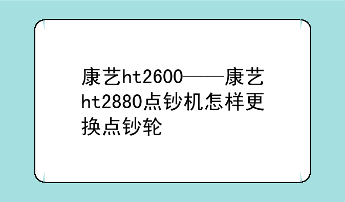 康艺ht2600——康艺ht2880点钞机怎样更换点钞轮