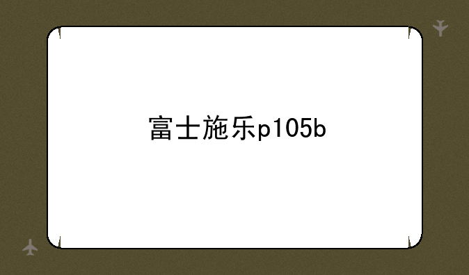 富士施乐p105b