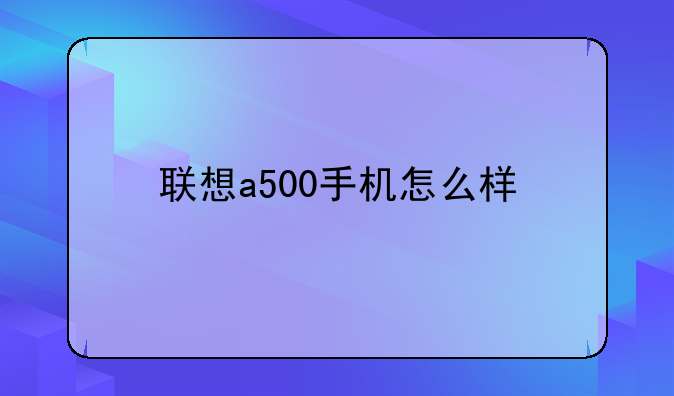 联想a500手机怎么样