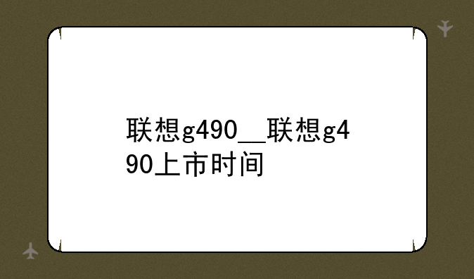 联想g490__联想g490上市时间