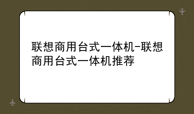 联想商用台式一体机-联想商用台式一体机推荐