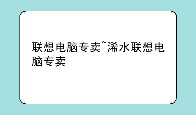 联想电脑专卖~浠水联想电脑专卖