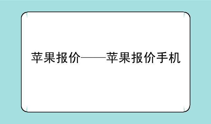 苹果报价——苹果报价手机