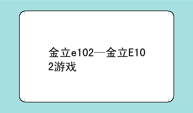金立e102—金立E102游戏