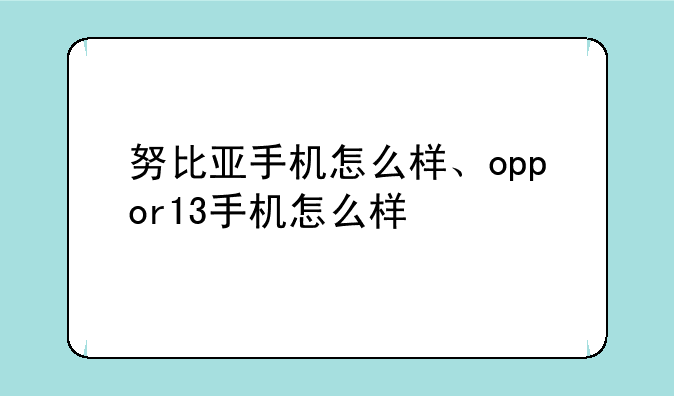 努比亚手机怎么样、oppor13手机怎么样