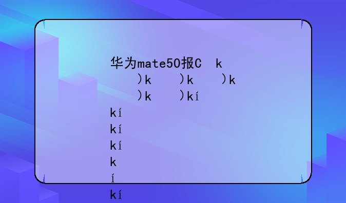 华为mate50报价;华为mate50的优缺点