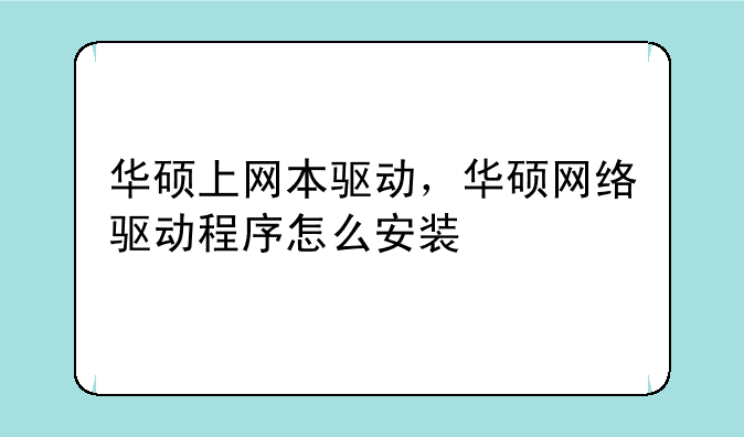 华硕上网本驱动，华硕网络驱动程序怎么安装
