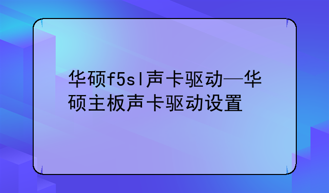 华硕f5sl声卡驱动—华硕主板声卡驱动设置