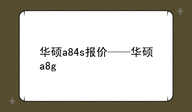 华硕a84s报价——华硕a8g