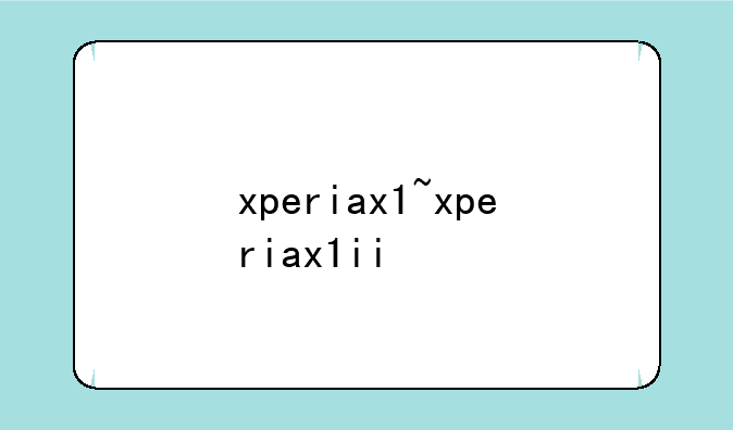 xperiax1~xperiax1ii