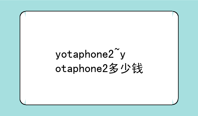 yotaphone2~yotaphone2多少钱