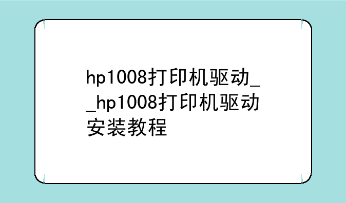 hp1008打印机驱动__hp1008打印机驱动安装教程