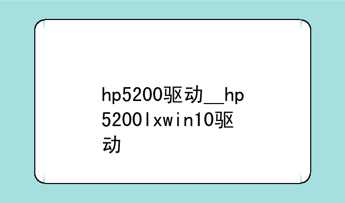 hp5200驱动__hp5200lxwin10驱动