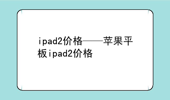 ipad2价格——苹果平板ipad2价格