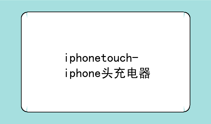 iphonetouch-iphone头充电器