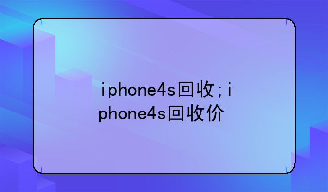 iphone4s回收;iphone4s回收价