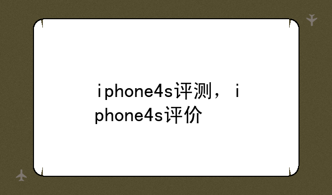 iphone4s评测，iphone4s评价