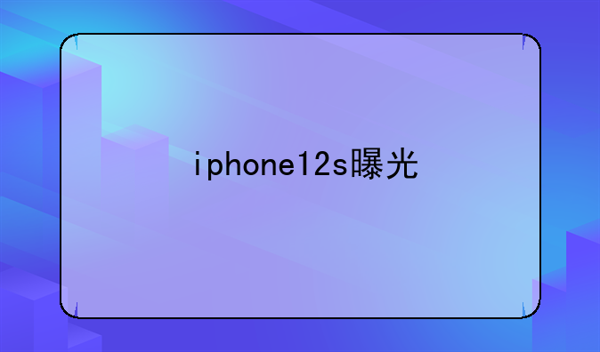 iphone12s曝光