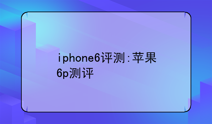 iphone6评测:苹果6p测评
