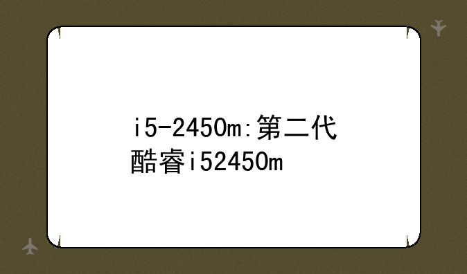 i5-2450m:第二代酷睿i52450m