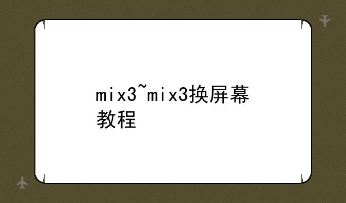 mix3~mix3换屏幕教程