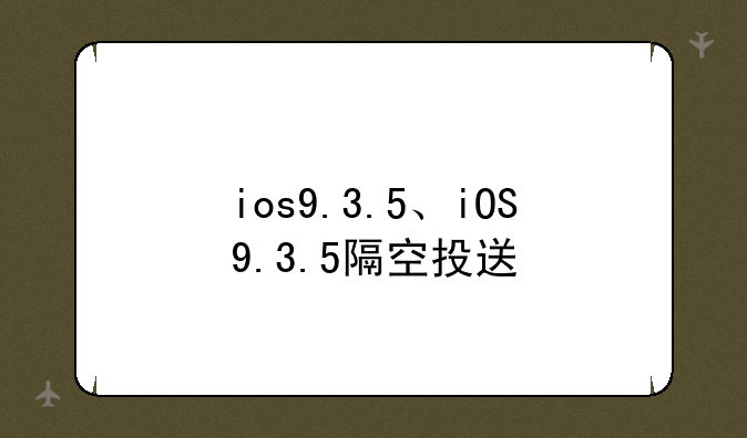 ios9.3.5、iOS9.3.5隔空投送